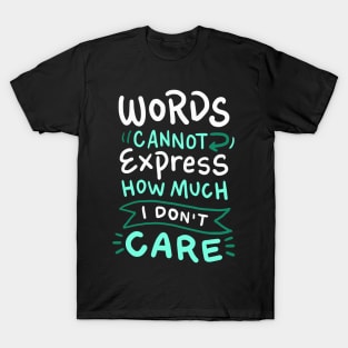 Words Cannot Express how much I Don't Care - Funny Sarcasm T-Shirt